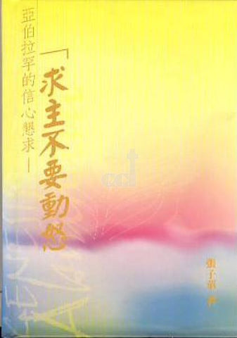 23797 求主不要動怒 - 亞伯拉罕的信心懇求 (生命釋經系列創世記之二)